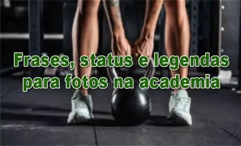 fotos para fingir esta na academia|70 frases, status e legendas para fotos na academia.